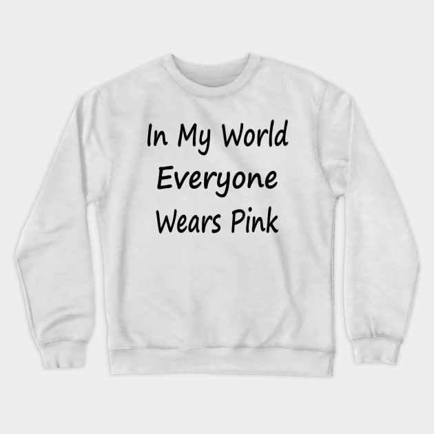 In My World Everyone Wears Pink Crewneck Sweatshirt by EclecticWarrior101